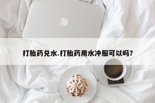 私人卖打胎药微信微信誉好的商家！打胎药兑水.打胎药用水冲服可以吗？