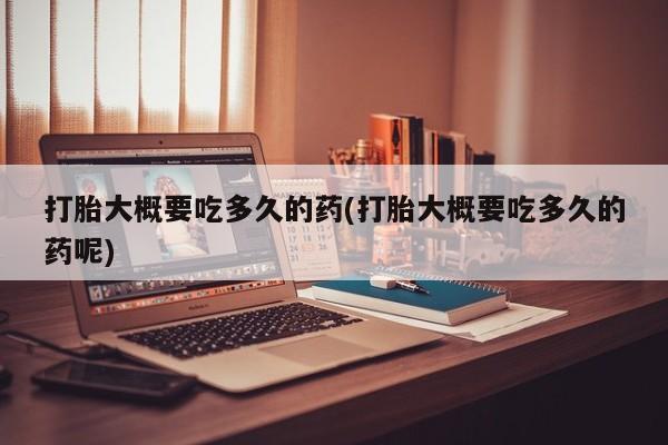 私人卖打胎药微信微信誉好的商家！打胎大概要吃多久的药(打胎大概要吃多久的药呢)