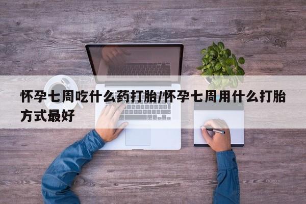 私人卖打胎药微信微信誉好的商家！怀孕七周吃什么药打胎/怀孕七周用什么打胎方式最好