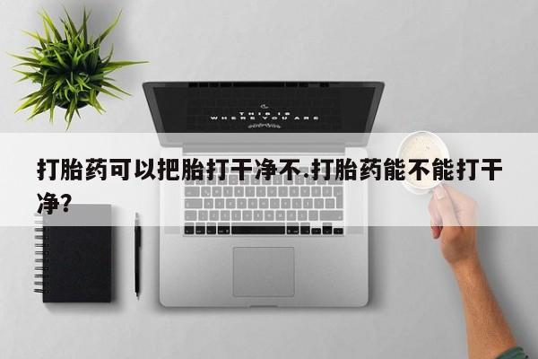 私人卖打胎药微信微信誉好的商家！打胎药可以把胎打干净不.打胎药能不能打干净？