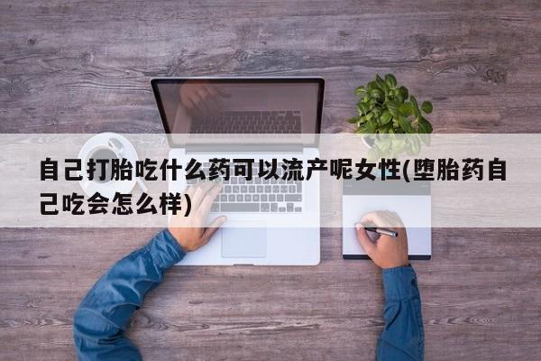 私人卖打胎药微信微信誉好的商家！自己打胎吃什么药可以流产呢女性(堕胎药自己吃会怎么样)