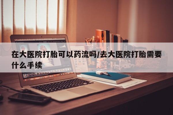 私人卖打胎药微信微信誉好的商家！在大医院打胎可以药流吗/去大医院打胎需要什么手续