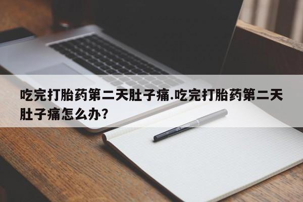 私人卖打胎药微信微信誉好的商家！吃完打胎药第二天肚子痛.吃完打胎药第二天肚子痛怎么办？