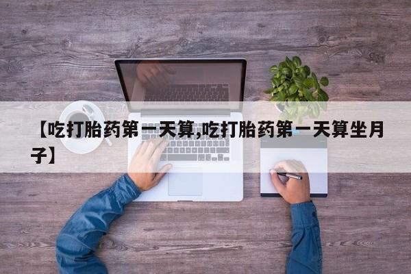 私人卖打胎药微信微信誉好的商家！【吃打胎药第一天算,吃打胎药第一天算坐月子】