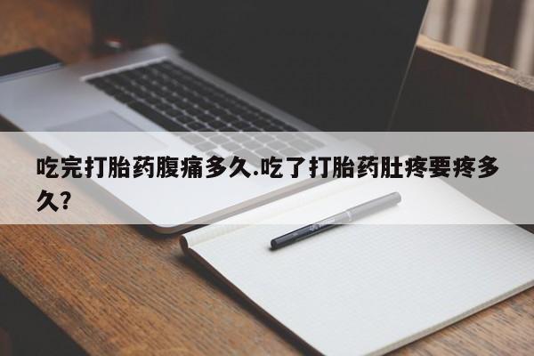 私人卖打胎药微信微信誉好的商家！吃完打胎药腹痛多久.吃了打胎药肚疼要疼多久？