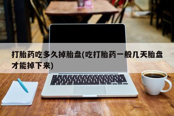 私人卖打胎药微信微信誉好的商家！打胎药吃多久掉胎盘(吃打胎药一般几天胎盘才能掉下来)