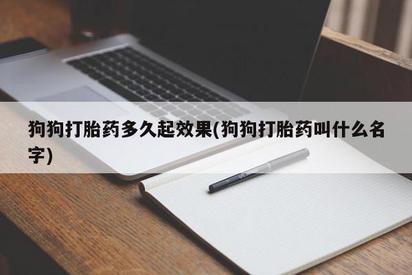 私人卖打胎药微信微信誉好的商家！狗狗打胎药多久起效果(狗狗打胎药叫什么名字)