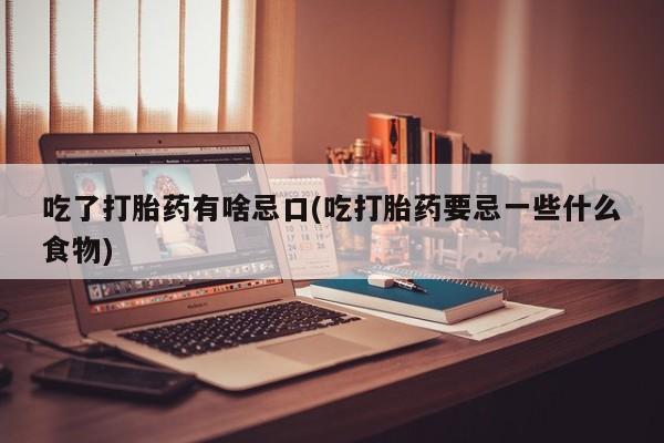 私人卖打胎药微信微信誉好的商家！吃了打胎药有啥忌口(吃打胎药要忌一些什么食物)