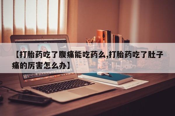 私人卖打胎药微信微信誉好的商家！【打胎药吃了腹痛能吃药么,打胎药吃了肚子痛的厉害怎么办】