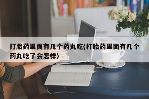 私人卖打胎药微信微信誉好的商家！打胎药里面有几个药丸吃(打胎药里面有几个药丸吃了会怎样)