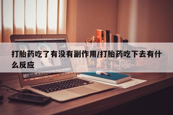 私人卖打胎药微信微信誉好的商家！打胎药吃了有没有副作用/打胎药吃下去有什么反应
