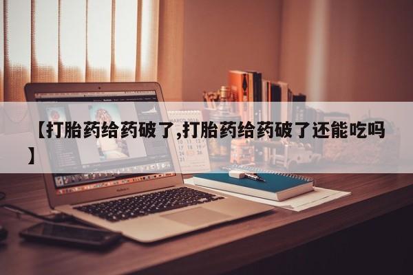 私人卖打胎药微信微信誉好的商家！【打胎药给药破了,打胎药给药破了还能吃吗】