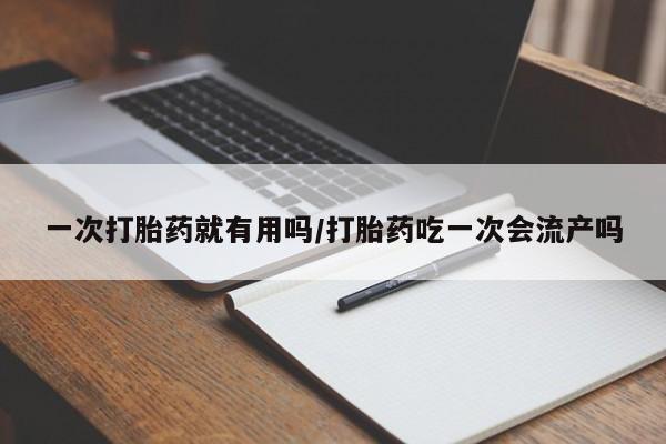 私人卖打胎药微信微信誉好的商家！一次打胎药就有用吗/打胎药吃一次会流产吗