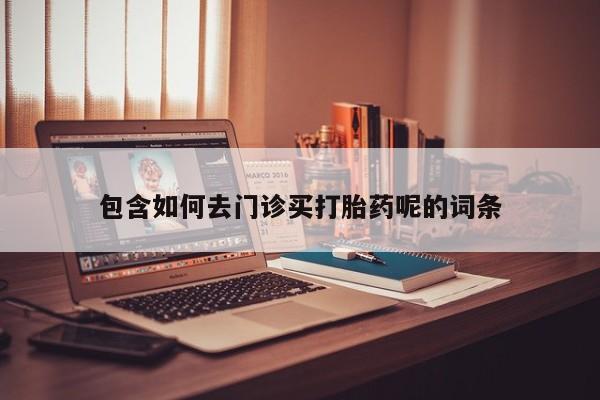 私人卖打胎药微信微信誉好的商家！包含如何去门诊买打胎药呢的词条