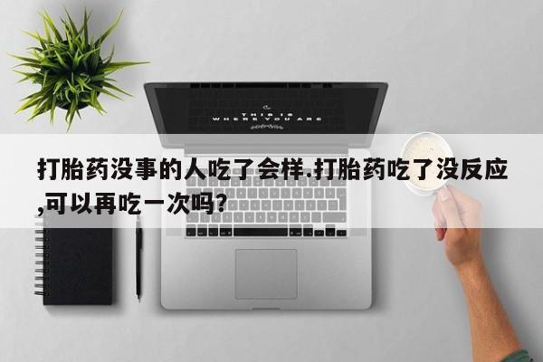 私人卖打胎药微信微信誉好的商家！打胎药没事的人吃了会样.打胎药吃了没反应,可以再吃一次吗？