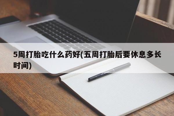 私人卖打胎药微信微信誉好的商家！5周打胎吃什么药好(五周打胎后要休息多长时间)