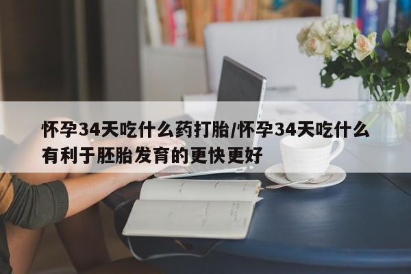 私人卖打胎药微信微信誉好的商家！怀孕34天吃什么药打胎/怀孕34天吃什么有利于胚胎发育的更快更好