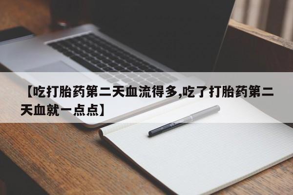 私人卖打胎药微信微信誉好的商家！【吃打胎药第二天血流得多,吃了打胎药第二天血就一点点】