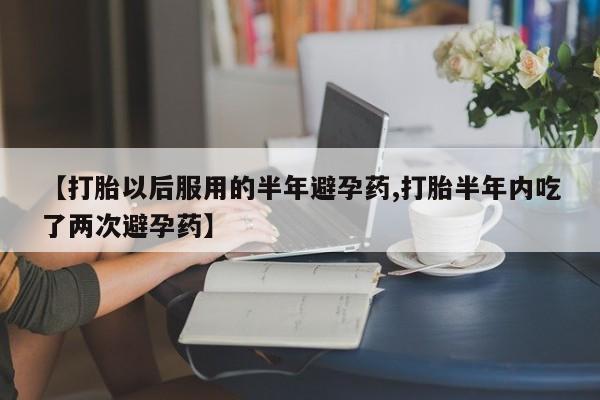 私人卖打胎药微信微信誉好的商家！【打胎以后服用的半年避孕药,打胎半年内吃了两次避孕药】